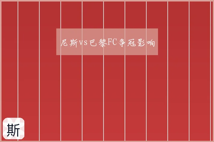 尼斯vs巴黎FC争冠影响