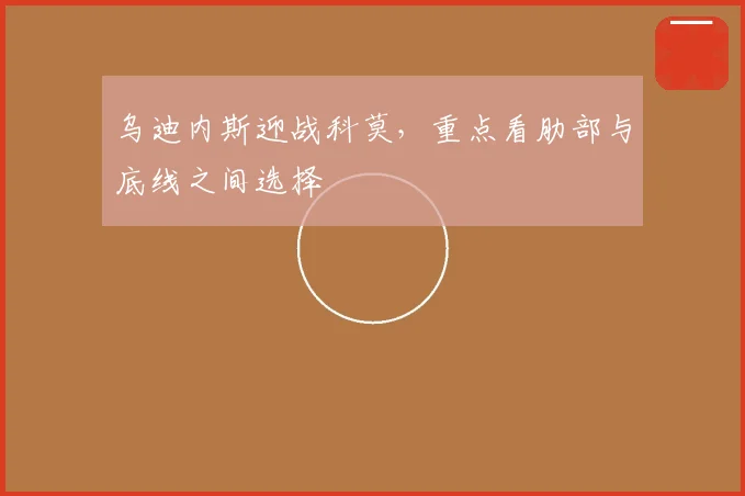 乌迪内斯迎战科莫,重点看肋部与底线之间选择